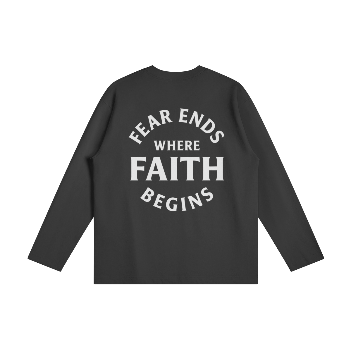 Fear Ends Where Faith Begins - Long Sleeve