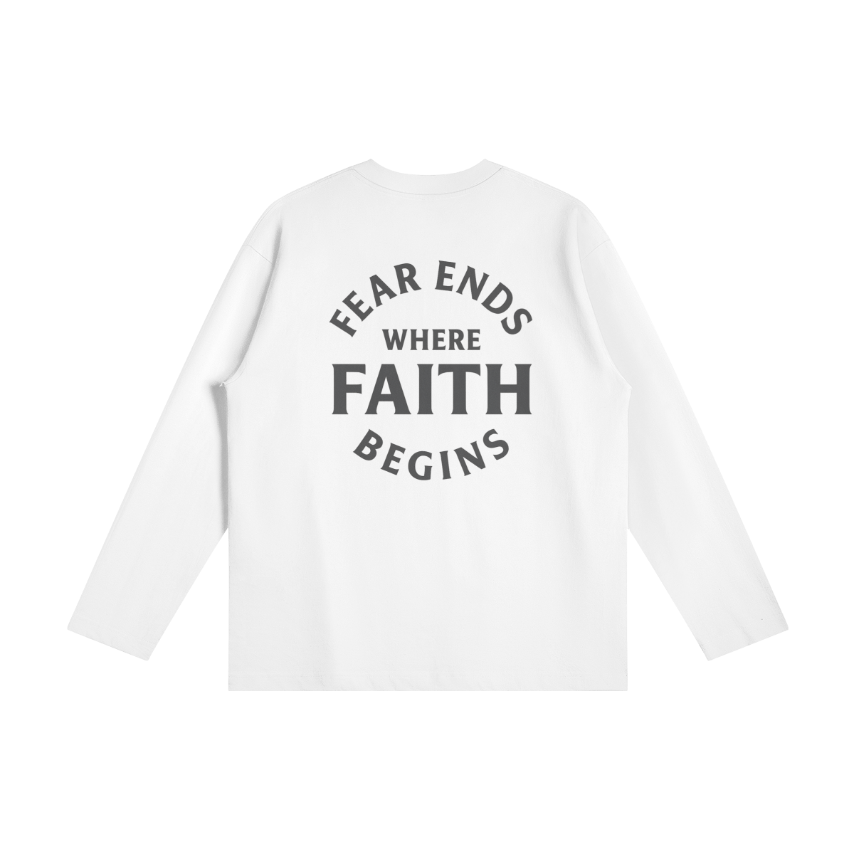 Fear Ends Where Faith Begins - Long Sleeve